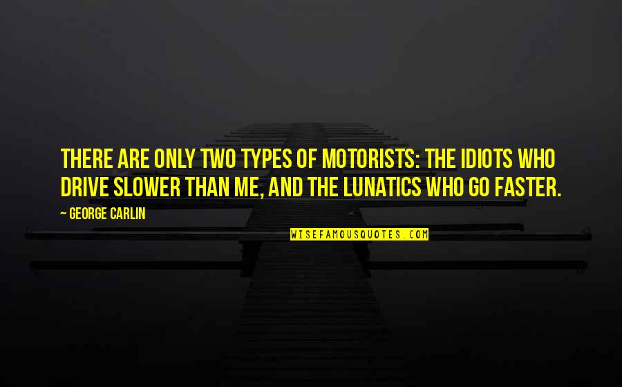 The Idiots Quotes By George Carlin: There are only two types of motorists: the