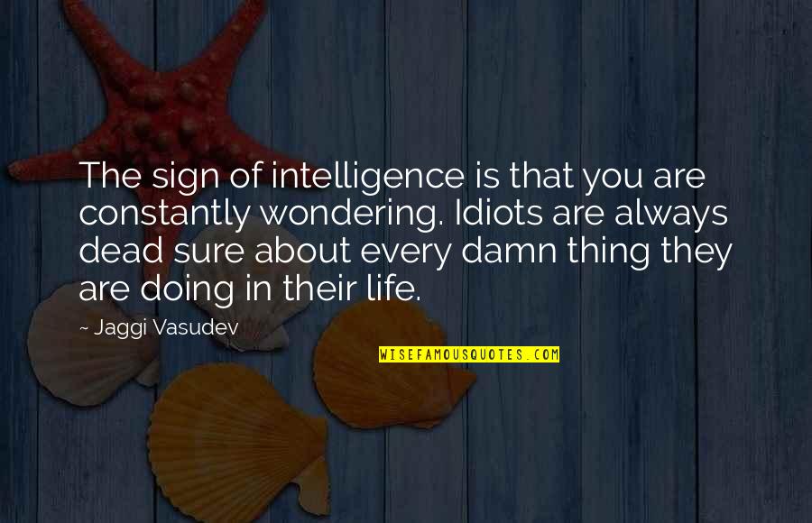 The Idiots Quotes By Jaggi Vasudev: The sign of intelligence is that you are