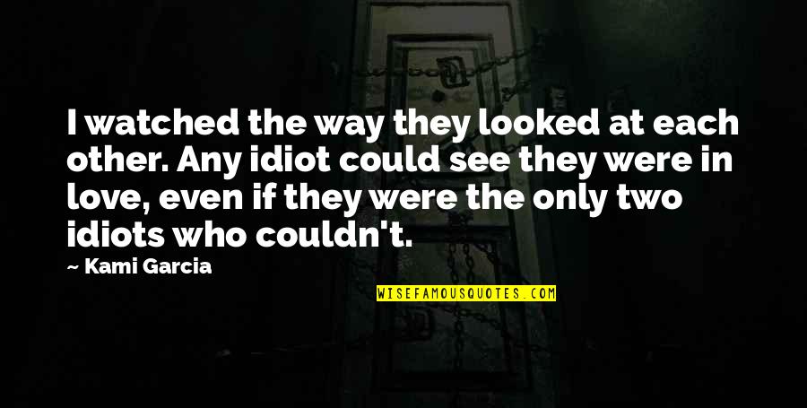 The Idiots Quotes By Kami Garcia: I watched the way they looked at each