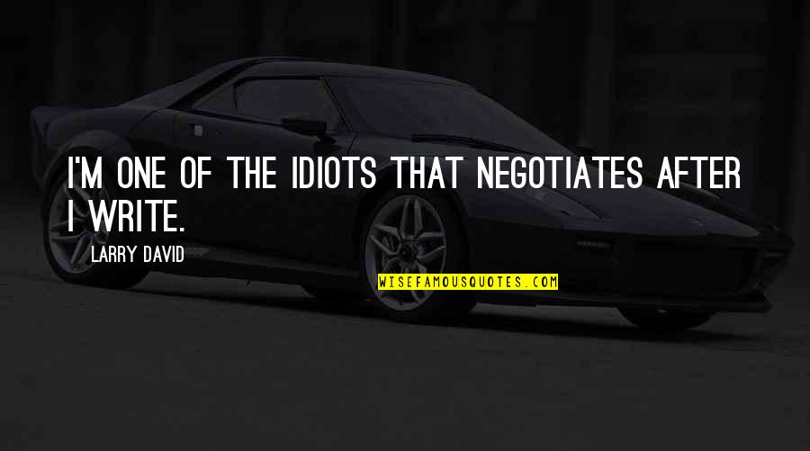The Idiots Quotes By Larry David: I'm one of the idiots that negotiates after