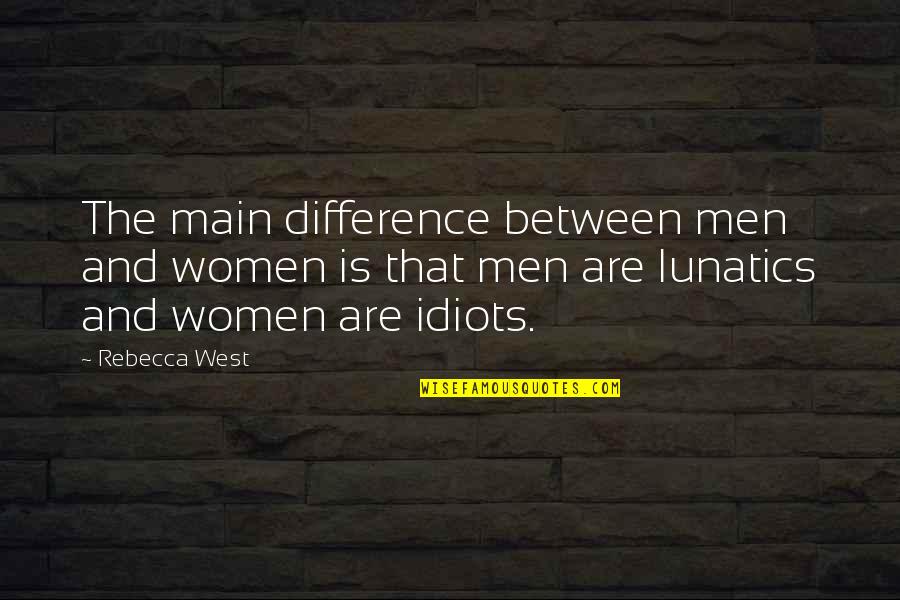 The Idiots Quotes By Rebecca West: The main difference between men and women is
