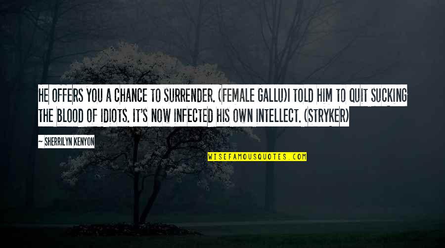 The Idiots Quotes By Sherrilyn Kenyon: He offers you a chance to surrender. (Female