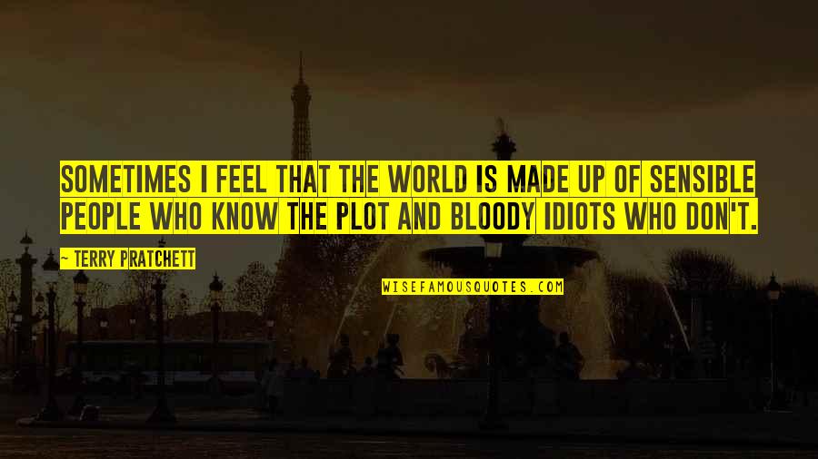 The Idiots Quotes By Terry Pratchett: Sometimes I feel that the world is made
