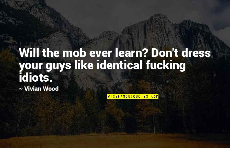 The Idiots Quotes By Vivian Wood: Will the mob ever learn? Don't dress your