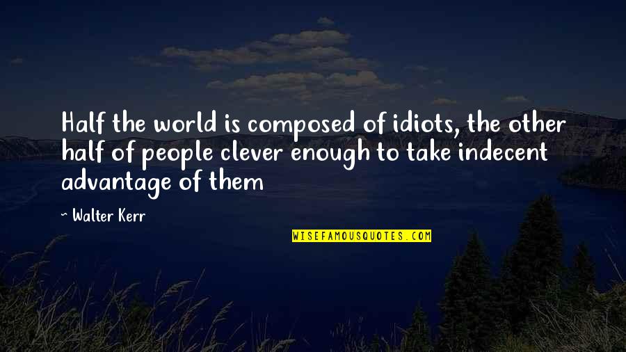 The Idiots Quotes By Walter Kerr: Half the world is composed of idiots, the