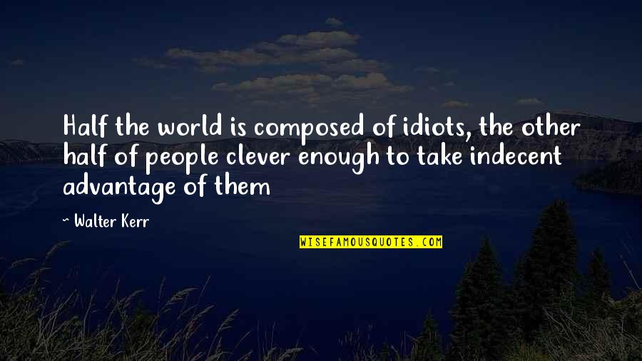 The Idiots Quotes By Walter Kerr: Half the world is composed of idiots, the