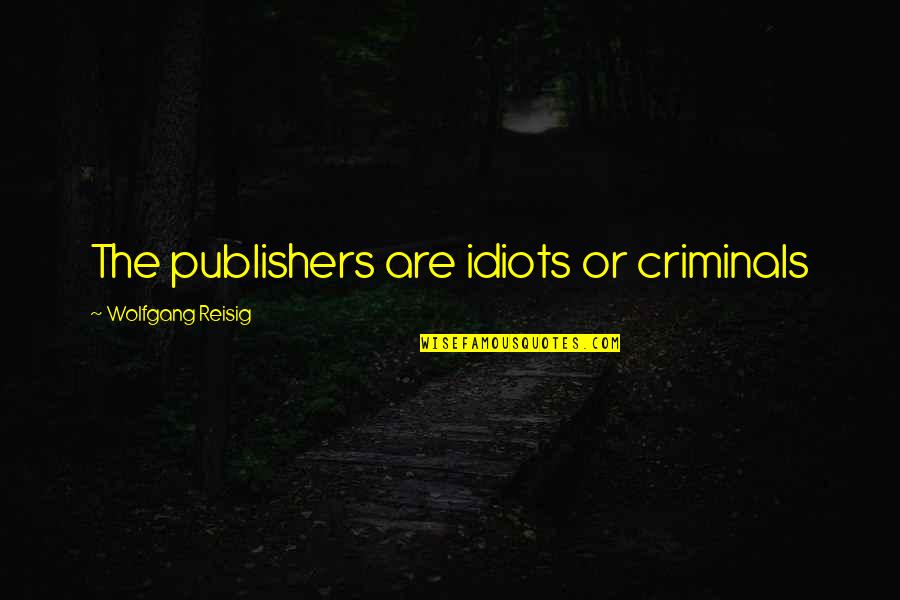 The Idiots Quotes By Wolfgang Reisig: The publishers are idiots or criminals