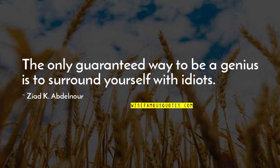 The Idiots Quotes By Ziad K. Abdelnour: The only guaranteed way to be a genius