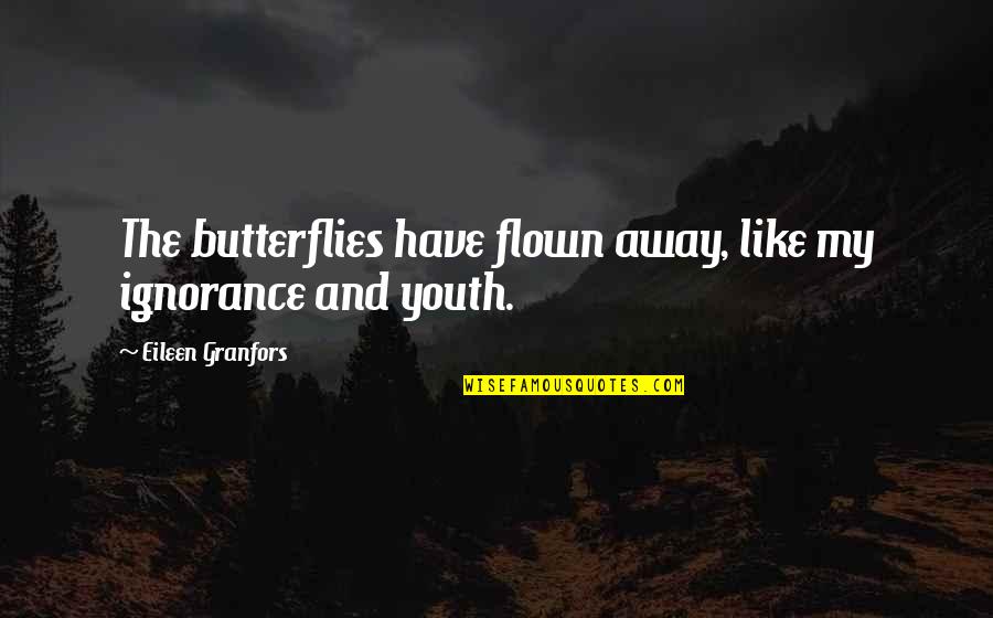 The Ignorance Of Youth Quotes By Eileen Granfors: The butterflies have flown away, like my ignorance