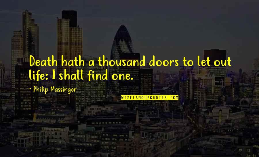 The Illuminatus Trilogy Quotes By Philip Massinger: Death hath a thousand doors to let out