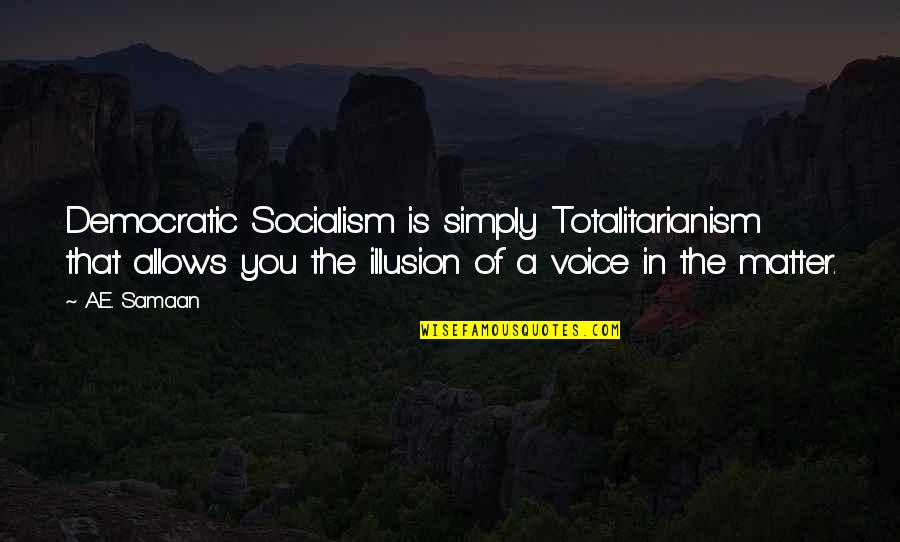 The Illusion Of Freedom Quotes By A.E. Samaan: Democratic Socialism is simply Totalitarianism that allows you The Illusion Of Freedom Quotes By A.E. Samaan: Democratic Socialism is simply Totalitarianism that allows you