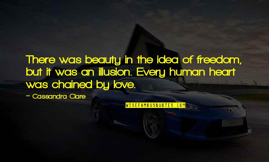 The Illusion Of Freedom Quotes By Cassandra Clare: There was beauty in the idea of freedom, The Illusion Of Freedom Quotes By Cassandra Clare: There was beauty in the idea of freedom,