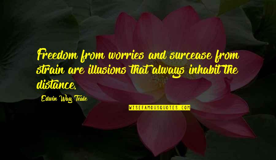 The Illusion Of Freedom Quotes By Edwin Way Teale: Freedom from worries and surcease from strain are The Illusion Of Freedom Quotes By Edwin Way Teale: Freedom from worries and surcease from strain are