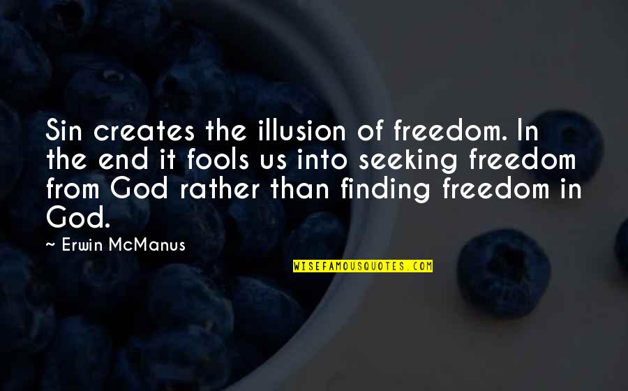 The Illusion Of Freedom Quotes By Erwin McManus: Sin creates the illusion of freedom. In the The Illusion Of Freedom Quotes By Erwin McManus: Sin creates the illusion of freedom. In the