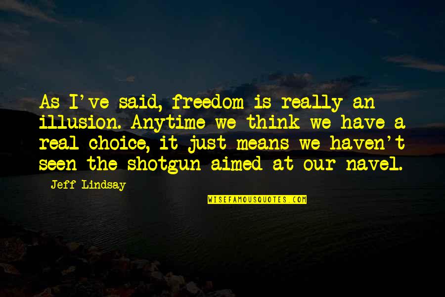 The Illusion Of Freedom Quotes By Jeff Lindsay: As I've said, freedom is really an illusion. The Illusion Of Freedom Quotes By Jeff Lindsay: As I've said, freedom is really an illusion.