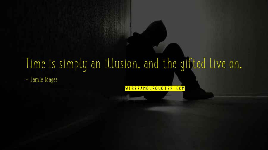 The Illusion Of Time Quotes By Jamie Magee: Time is simply an illusion, and the gifted
