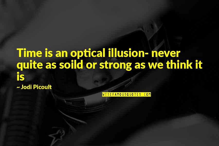 The Illusion Of Time Quotes By Jodi Picoult: Time is an optical illusion- never quite as