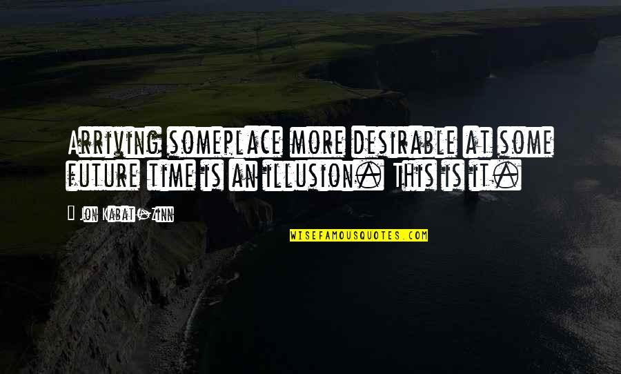 The Illusion Of Time Quotes By Jon Kabat-Zinn: Arriving someplace more desirable at some future time