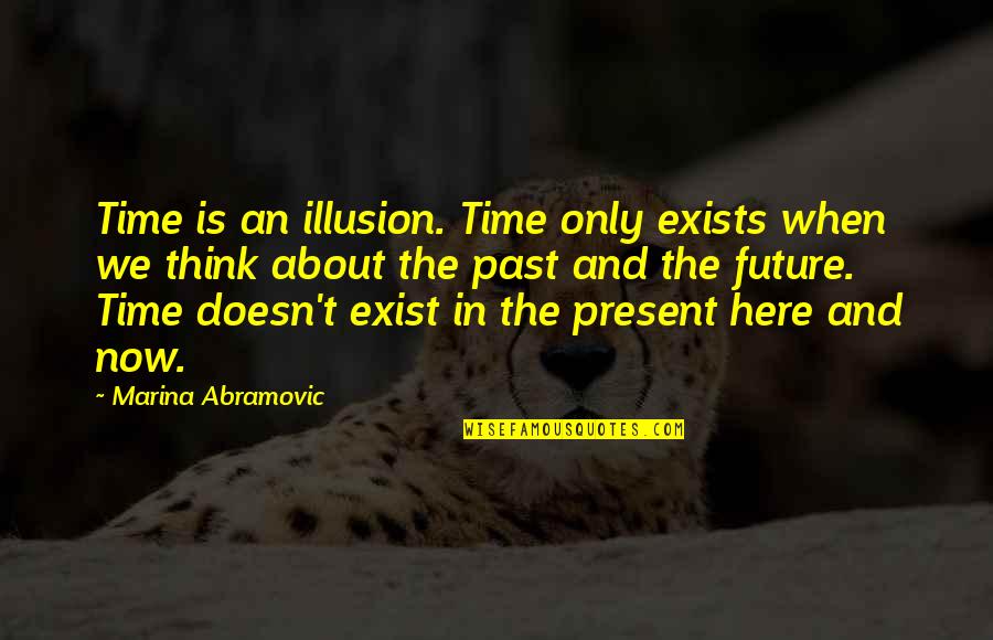 The Illusion Of Time Quotes By Marina Abramovic: Time is an illusion. Time only exists when