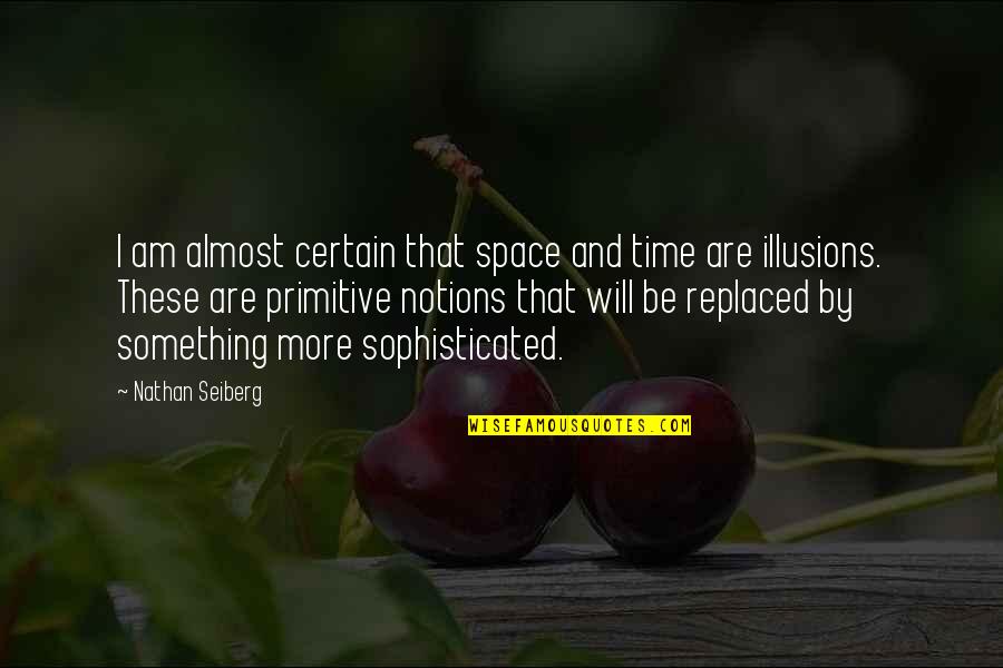The Illusion Of Time Quotes By Nathan Seiberg: I am almost certain that space and time