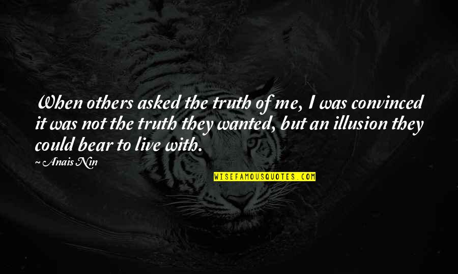The Illusion Quotes By Anais Nin: When others asked the truth of me, I The Illusion Quotes By Anais Nin: When others asked the truth of me, I