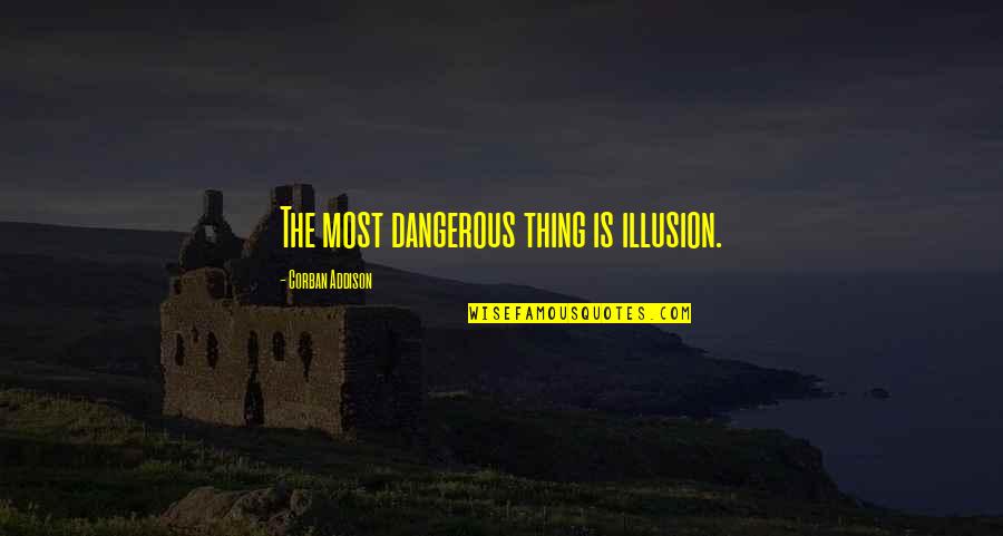 The Illusion Quotes By Corban Addison: The most dangerous thing is illusion. The Illusion Quotes By Corban Addison: The most dangerous thing is illusion.