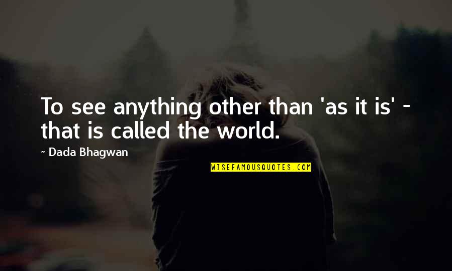 The Illusion Quotes By Dada Bhagwan: To see anything other than 'as it is'