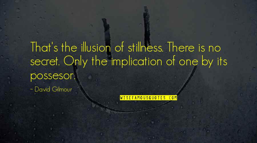The Illusion Quotes By David Gilmour: That's the illusion of stillness. There is no The Illusion Quotes By David Gilmour: That's the illusion of stillness. There is no
