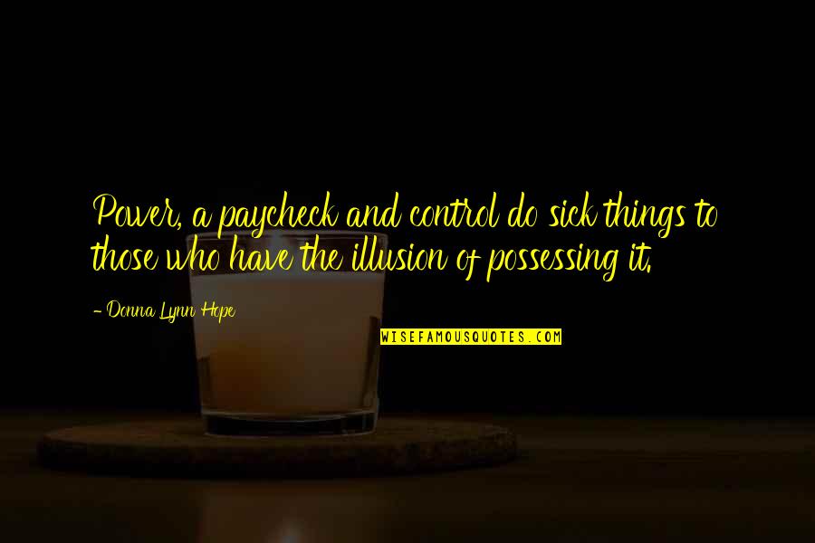 The Illusion Quotes By Donna Lynn Hope: Power, a paycheck and control do sick things The Illusion Quotes By Donna Lynn Hope: Power, a paycheck and control do sick things
