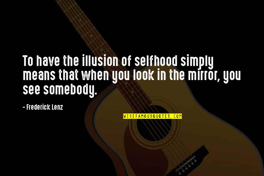 The Illusion Quotes By Frederick Lenz: To have the illusion of selfhood simply means The Illusion Quotes By Frederick Lenz: To have the illusion of selfhood simply means