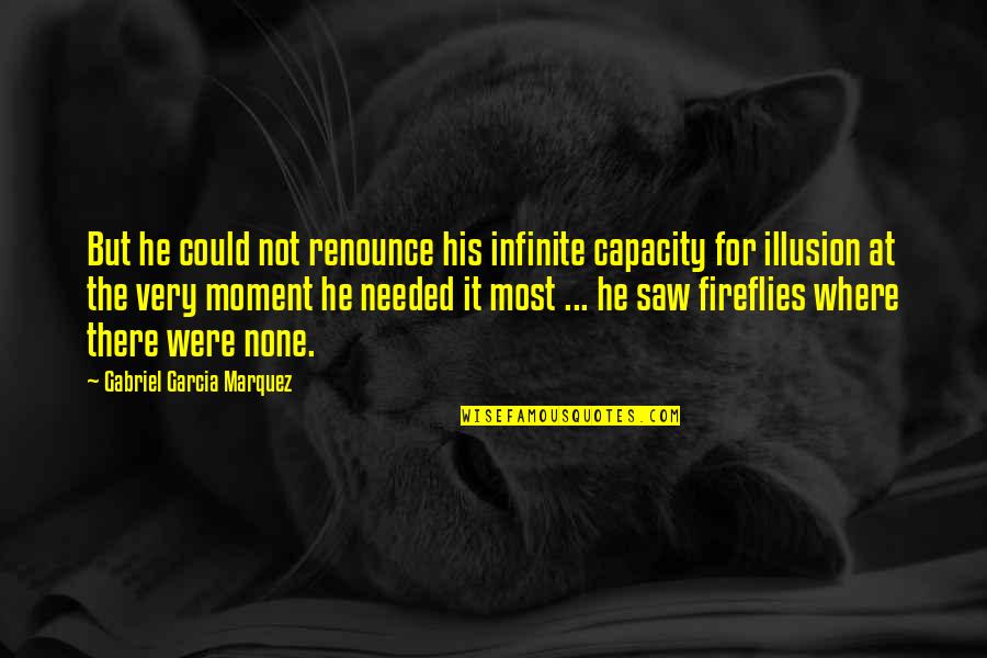 The Illusion Quotes By Gabriel Garcia Marquez: But he could not renounce his infinite capacity The Illusion Quotes By Gabriel Garcia Marquez: But he could not renounce his infinite capacity