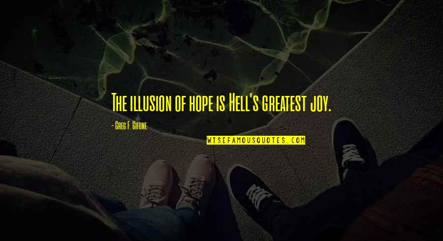 The Illusion Quotes By Greg F. Gifune: The illusion of hope is Hell's greatest joy. The Illusion Quotes By Greg F. Gifune: The illusion of hope is Hell's greatest joy.