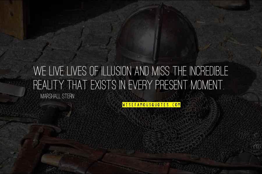 The Illusion Quotes By Marshall Stern: We live lives of illusion and miss the The Illusion Quotes By Marshall Stern: We live lives of illusion and miss the
