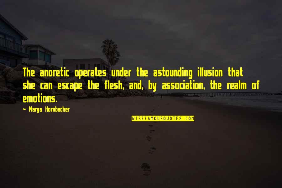 The Illusion Quotes By Marya Hornbacher: The anoretic operates under the astounding illusion that The Illusion Quotes By Marya Hornbacher: The anoretic operates under the astounding illusion that