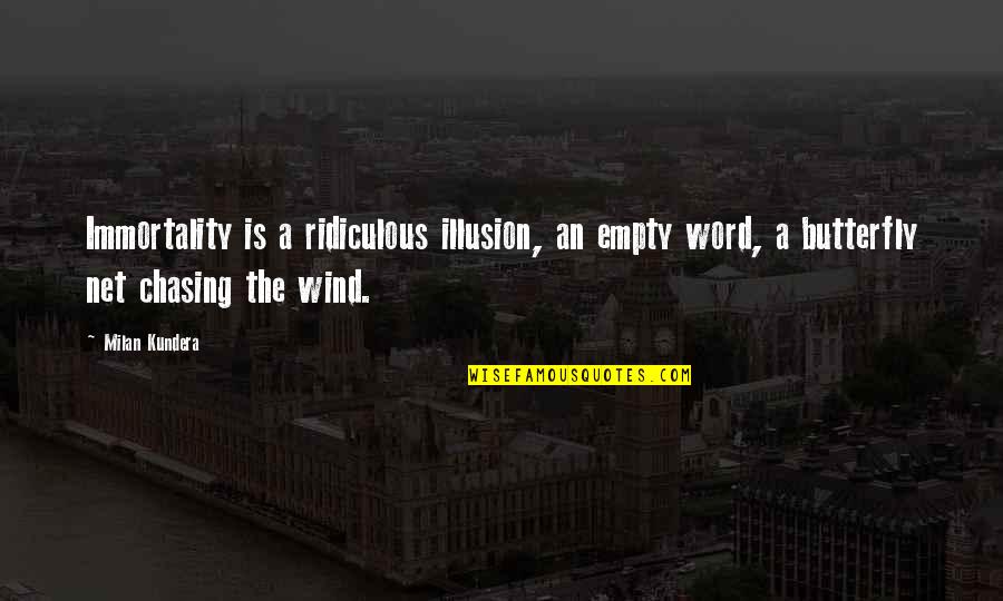 The Illusion Quotes By Milan Kundera: Immortality is a ridiculous illusion, an empty word, The Illusion Quotes By Milan Kundera: Immortality is a ridiculous illusion, an empty word,