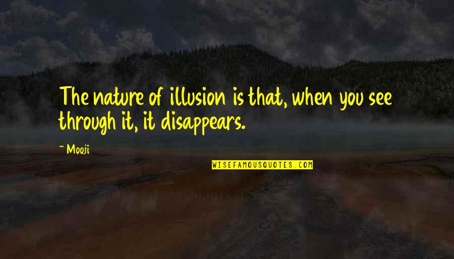 The Illusion Quotes By Mooji: The nature of illusion is that, when you