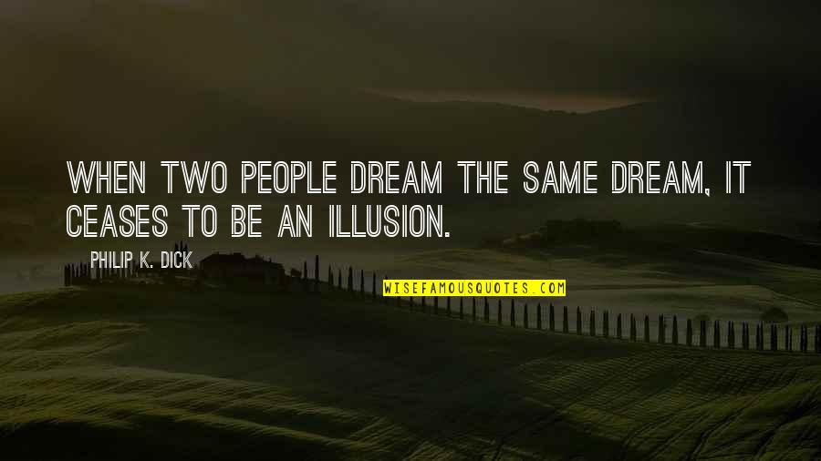 The Illusion Quotes By Philip K. Dick: When two people dream the same dream, it The Illusion Quotes By Philip K. Dick: When two people dream the same dream, it