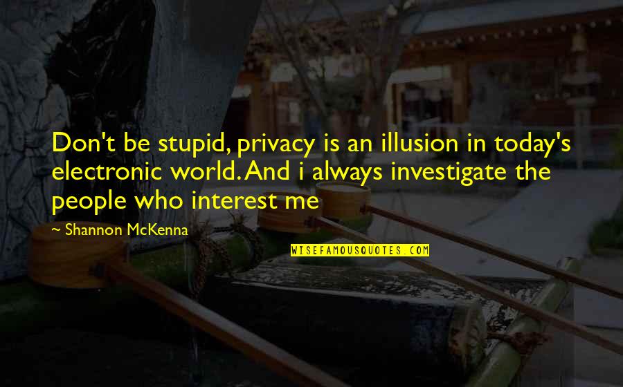 The Illusion Quotes By Shannon McKenna: Don't be stupid, privacy is an illusion in The Illusion Quotes By Shannon McKenna: Don't be stupid, privacy is an illusion in
