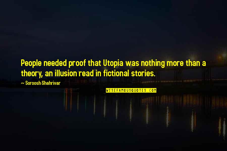 The Illusion Quotes By Soroosh Shahrivar: People needed proof that Utopia was nothing more The Illusion Quotes By Soroosh Shahrivar: People needed proof that Utopia was nothing more