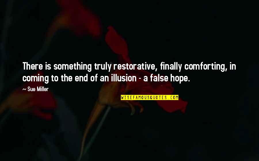 The Illusion Quotes By Sue Miller: There is something truly restorative, finally comforting, in The Illusion Quotes By Sue Miller: There is something truly restorative, finally comforting, in