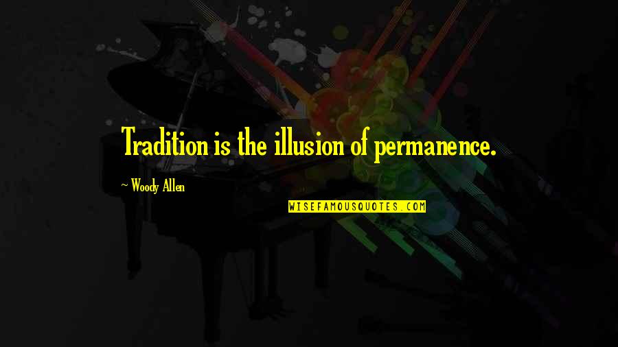 The Illusion Quotes By Woody Allen: Tradition is the illusion of permanence. The Illusion Quotes By Woody Allen: Tradition is the illusion of permanence.
