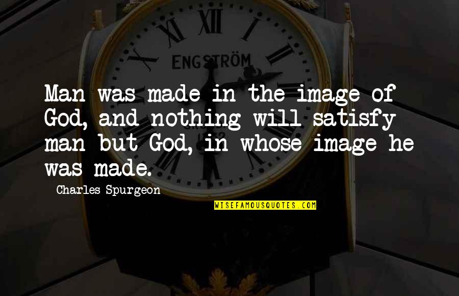 The Image Of God Quotes By Charles Spurgeon: Man was made in the image of God,