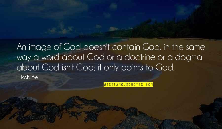 The Image Of God Quotes By Rob Bell: An image of God doesn't contain God, in