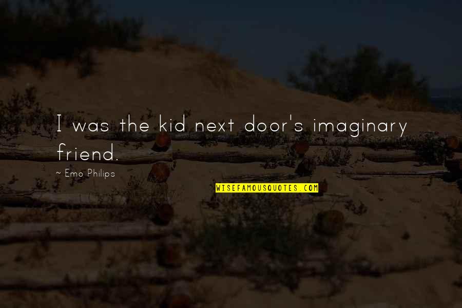 The Imaginary Quotes By Emo Philips: I was the kid next door's imaginary friend.