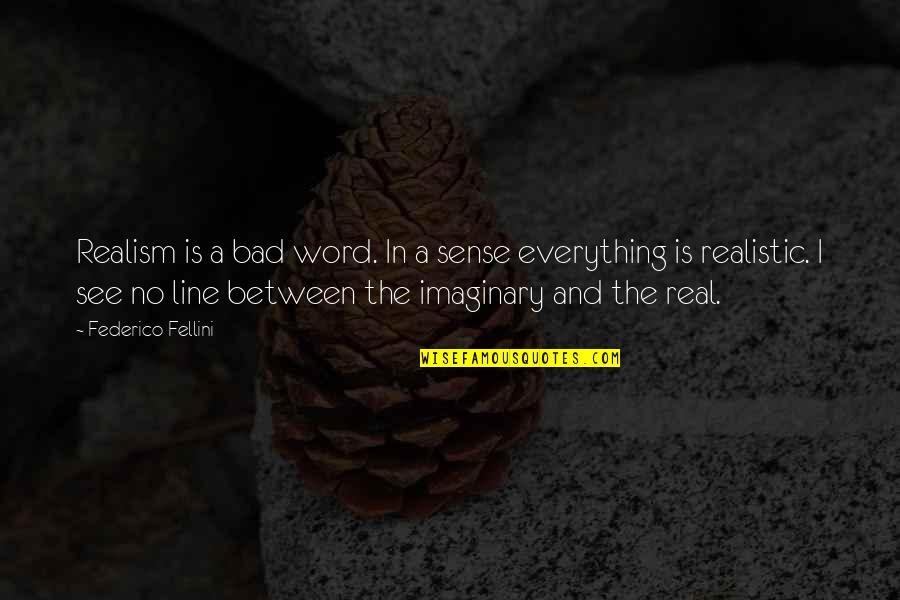 The Imaginary Quotes By Federico Fellini: Realism is a bad word. In a sense