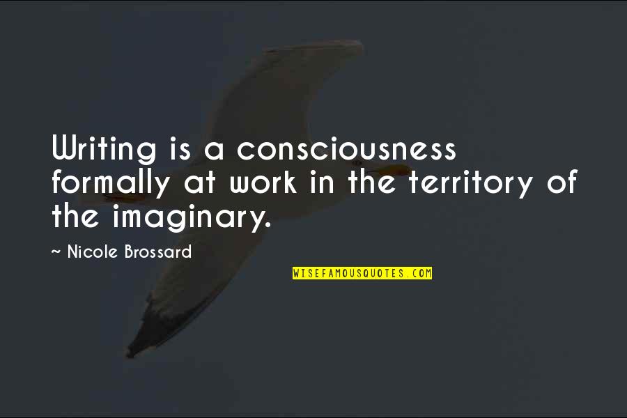 The Imaginary Quotes By Nicole Brossard: Writing is a consciousness formally at work in