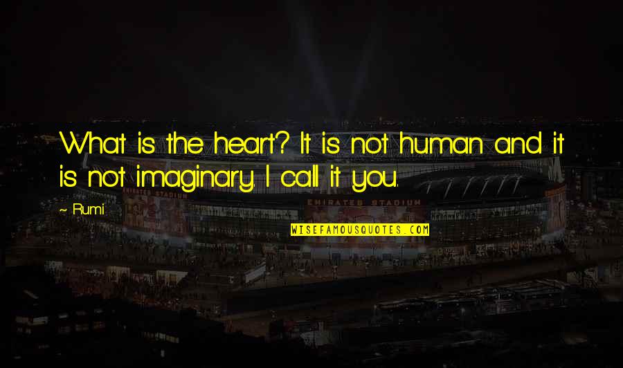 The Imaginary Quotes By Rumi: What is the heart? It is not human
