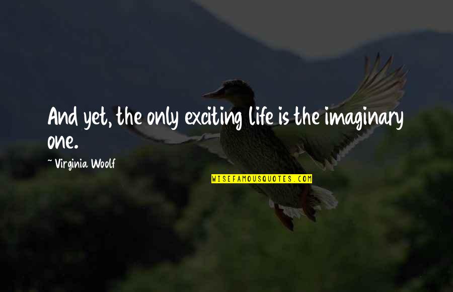 The Imaginary Quotes By Virginia Woolf: And yet, the only exciting life is the