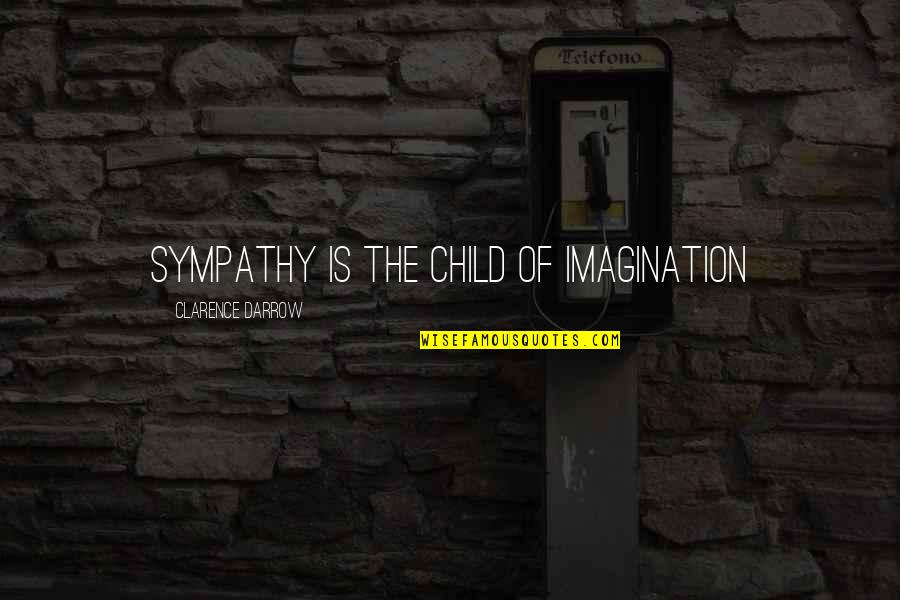 The Imagination Of A Child Quotes By Clarence Darrow: Sympathy is the child of imagination