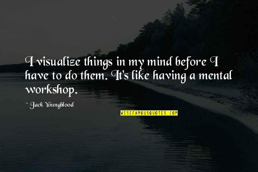 The Imaginative Landscape Quotes By Jack Youngblood: I visualize things in my mind before I